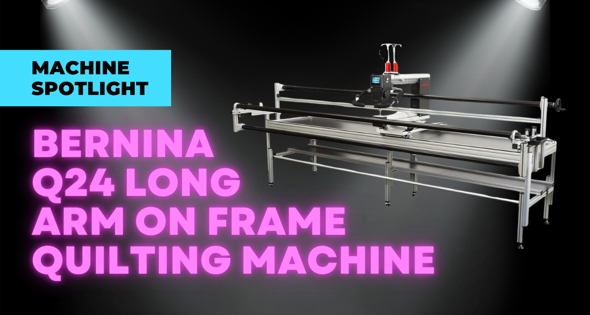 Machine spotlight blog on the Bernina Q24 Long Arm quilting machine, sewing and vacuum authority, quilt quarters