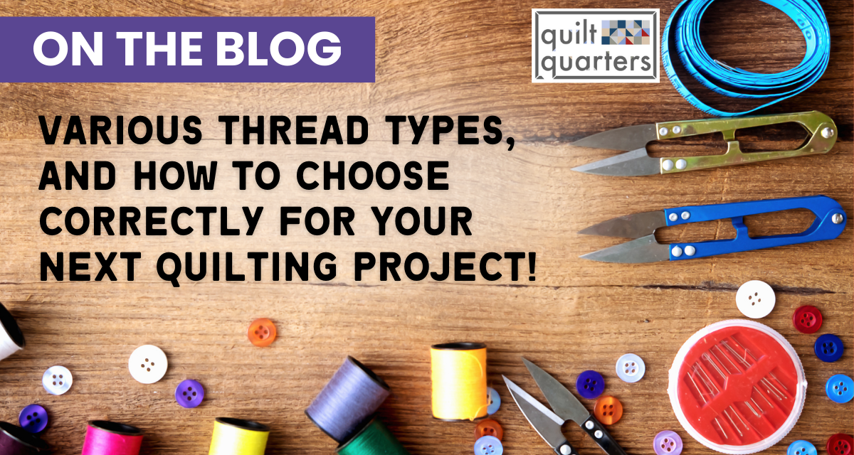 Quilt Quarters blog about Various Thread Types and How to Choose Correctly for Your Next Quilting Project