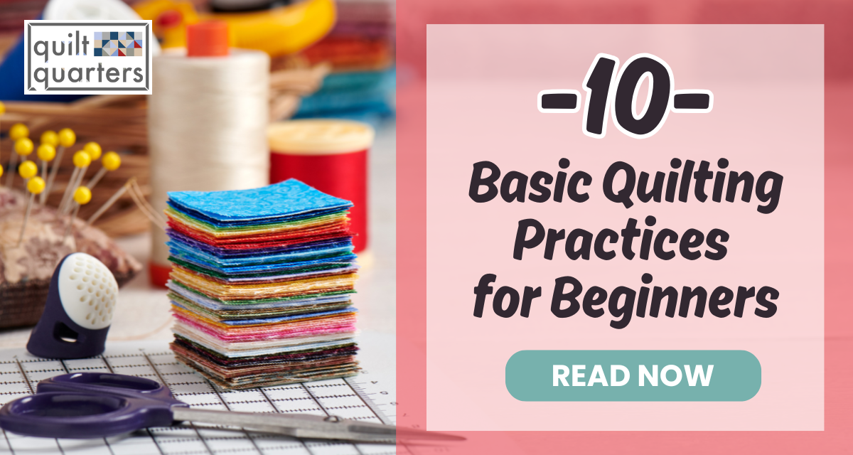 Quilt Quarters blog about 10 quilting practices for beginners