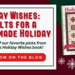 Holiday wishes: 12 quilt patterns for a homemade holiday