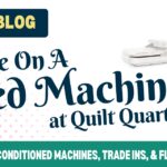 Quilt Quarters has Used Sewing Quilting and Embroidery Machines
