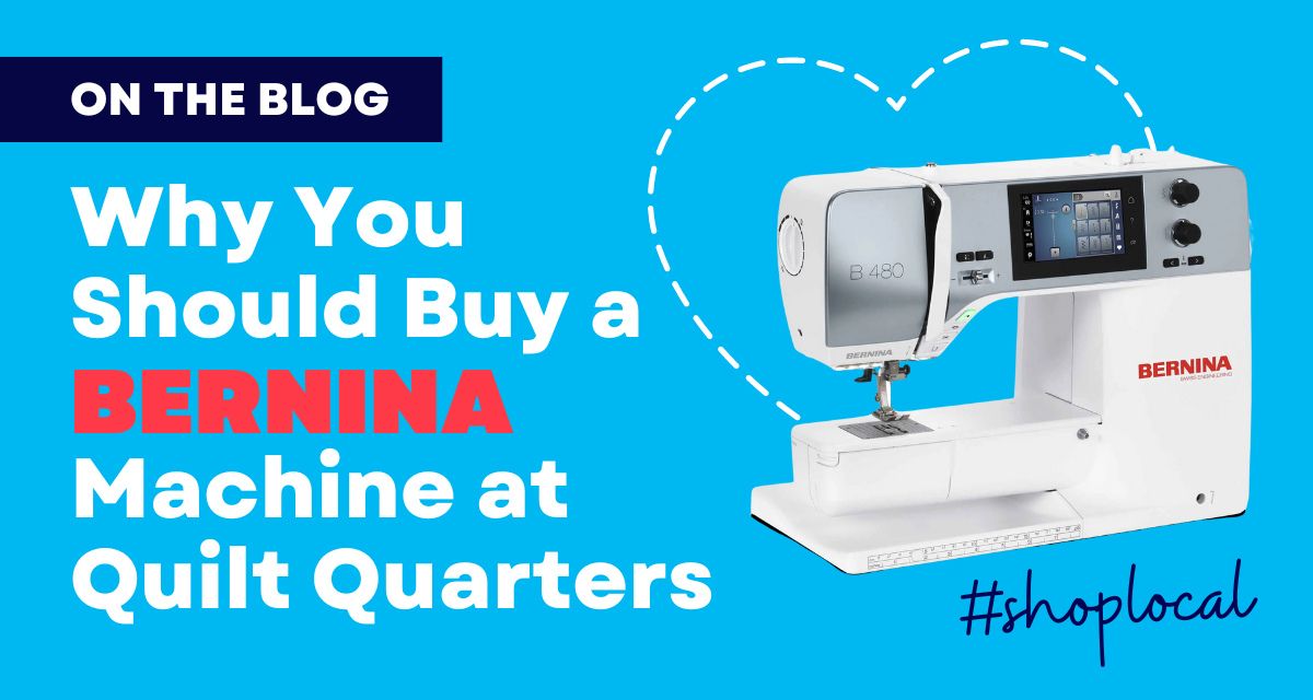 Bernina Machine, Bernina Dealer, Why you should by a Bernina Machine from Quilt Quarters