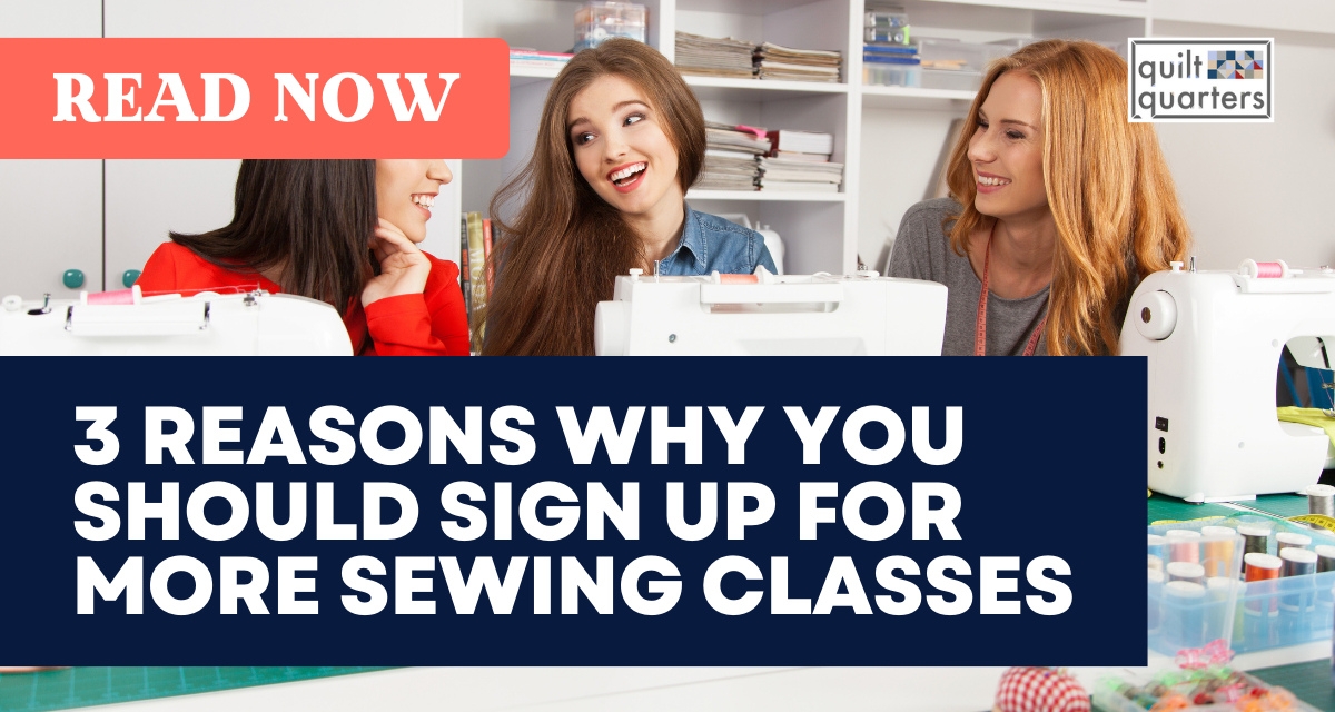 3 Reasons to sign up for more sewing classes in the New Year, Quilt Quarters